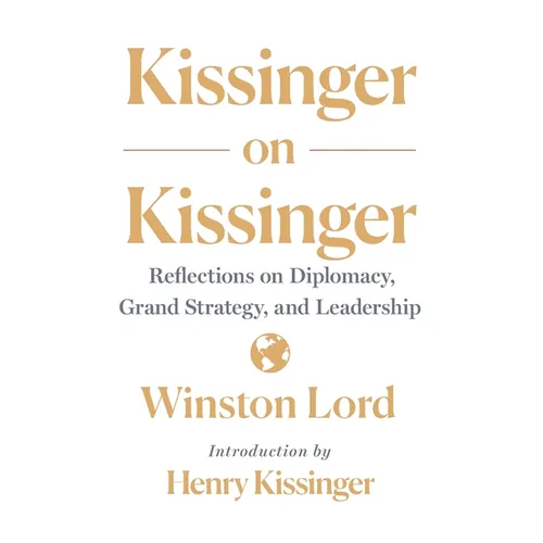 Kissinger on Kissinger: Reflections on Diplomacy, Grand Strategy, and Leadership - Paperback
