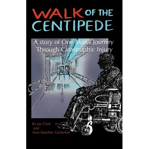 Walk of the Centipede: A Story of One Man's Journey Through Catastrophic Injury - Paperback