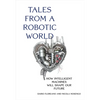 Tales from a Robotic World: How Intelligent Machines Will Shape Our Future - Hardcover
