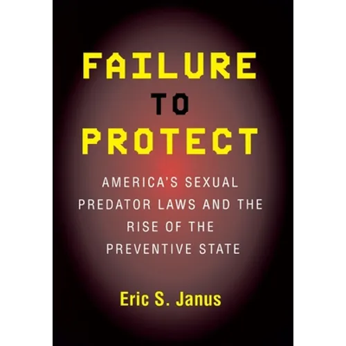 Failure to Protect: America's Sexual Predator Laws and the Rise of the Preventive State - Paperback