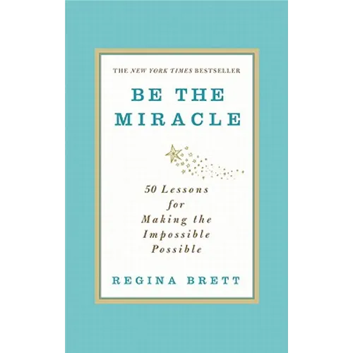 Be the Miracle: 50 Lessons for Making the Impossible Possible - Hardcover