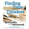 Finding Time for the Timeless: Spirituality in the Workweek - Paperback