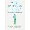 What Happened to You?: Conversations on Trauma, Resilience, and Healing - Hardcover