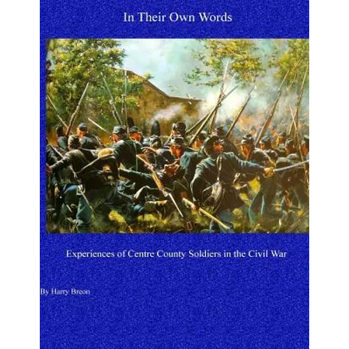 In Their Own Words: Experiences of Centre County Soldiers in the Civil War - Paperback