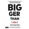 Bigger Than This: How to turn any venture into an admired brand - Paperback