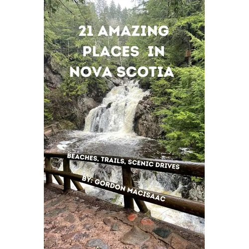 21 Amazing Places in Nova Scotia: Beaches, Trails, Scenic Drives - Paperback