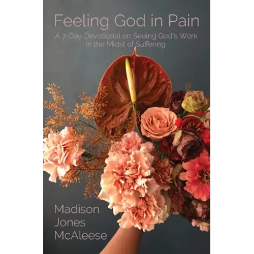 Feeling God in Pain: A 7-Day Devotional on Seeing God's Work in the Midst of Suffering - Paperback