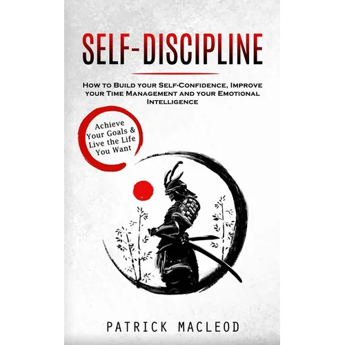 Self-Discipline: Achieve Your Goals & Live the Life You Want (How to Build your Self-Confidence, Improve your Time Management and your Emotional Intel - Paperback