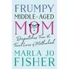 Frumpy Middle-Aged Mom: Dispatches from the Front Lines of Motherhood - Paperback