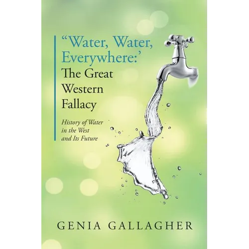 'Water, Water Everywhere': The Great Western Fallacy: History of Water in the West and Its Future - Paperback