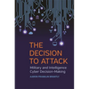 The Decision to Attack: Military and Intelligence Cyber Decision-Making - Hardcover