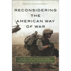 Reconsidering the American Way of War: US Military Practice from the Revolution to Afghanistan - Hardcover