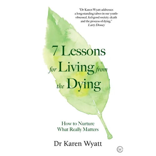 7 Lessons for Living from the Dying: How to Nurture What Really Matters - Paperback