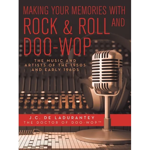 Making Your Memories with Rock & Roll and Doo-Wop: The Music and Artists of the 1950s and Early 1960s - Paperback
