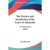 The Practice and Jurisdiction of the Court of Admiralty: In Three Parts (1809) - Paperback