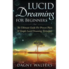 Lucid Dreaming for Beginners: The Ultimate Guide For Proven Plain & Simple Lucid Dreaming Techniques - Paperback