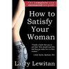 How to Satisfy Your Woman: The complete and uncensored sex guide - Paperback