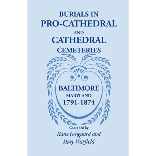 Burials in Pro-Cathedral and Cathedral Cemeteries, Baltimore, Maryland, 1791-1874 - Paperback