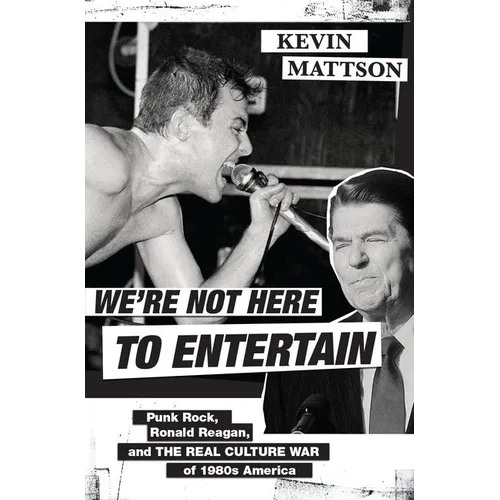 We're Not Here to Entertain: Punk Rock, Ronald Reagan, and the Real Culture War of 1980s America - Hardcover