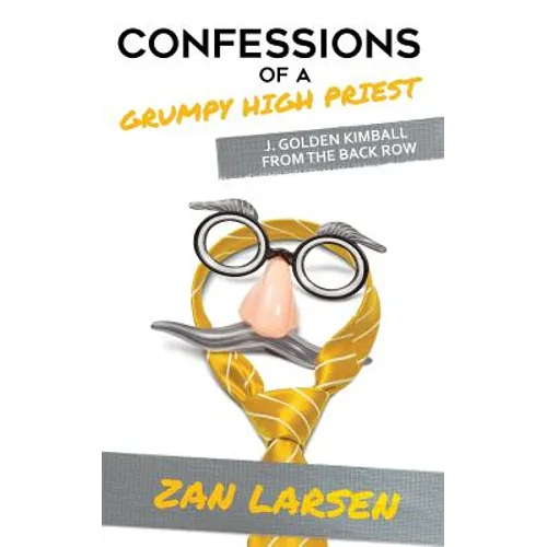 Confessions of a Grumpy High Priest: J. Golden Kimball From the Back Row - Paperback