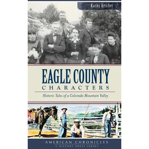 Eagle County Characters: Historic Tales of a Colorado Mountain Valley - Hardcover