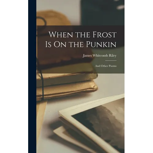 When the Frost Is On the Punkin: And Other Poems - Hardcover