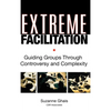 Extreme Facilitation: Guiding Groups Through Controversy and Complexity - Hardcover