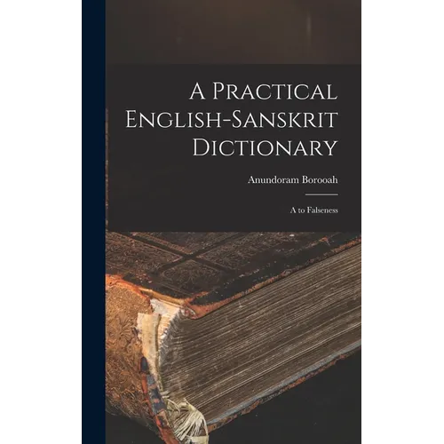 A Practical English-Sanskrit Dictionary: A to Falseness - Hardcover