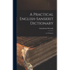 A Practical English-Sanskrit Dictionary: A to Falseness - Hardcover