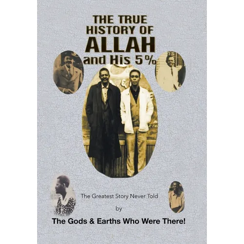 The True History of Allah and His 5%: The Greatest Story Never Told by the Gods & Earths Who Were There! - Hardcover