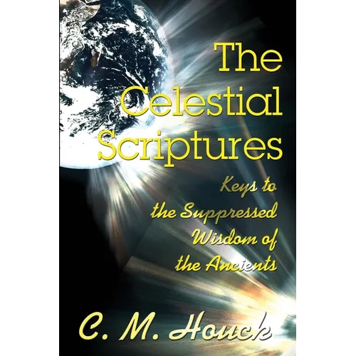 The Celestial Scriptures: Keys to the Suppressed Wisdom of the Ancients - Paperback