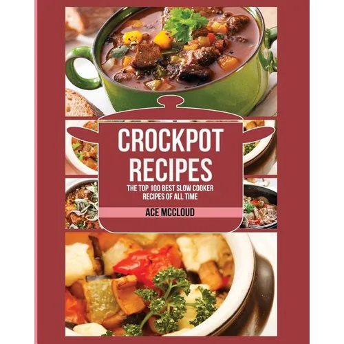 Crockpot Recipes: The Top 100 Best Slow Cooker Recipes Of All Time - Paperback