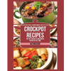 Crockpot Recipes: The Top 100 Best Slow Cooker Recipes Of All Time - Paperback