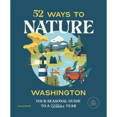 52 Ways to Nature: Washington: Your Seasonal Guide to a Wilder Year - Paperback