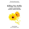 Killing You Softly: A guide to understanding domestic violence and abuse - Paperback