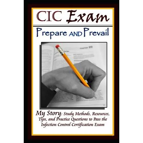 CIC Exam Prepare and Prevail: Study Methods, Resources, Tips and Practice Questions to Pass the Infection Control Certification Exam - Paperback