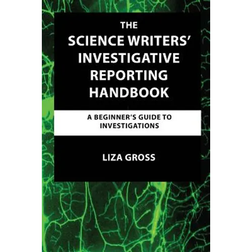 The Science Writers' Investigative Reporting Handbook: A Beginner's Guide to Investigations - Paperback