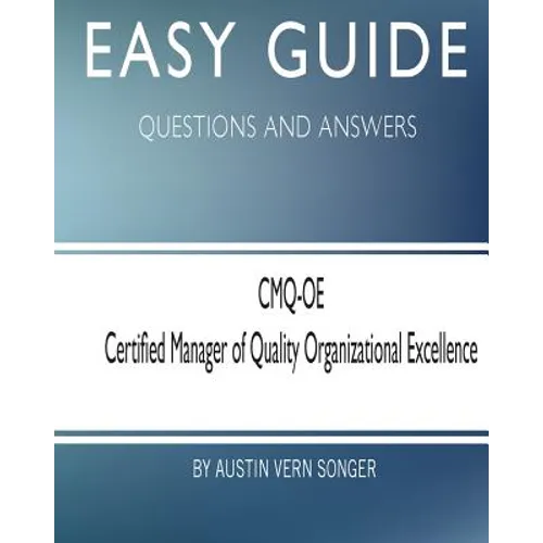 Easy Guide: CMQ-OE Certified Manager of Quality Organizational Excellence: Questions and Answers - Paperback