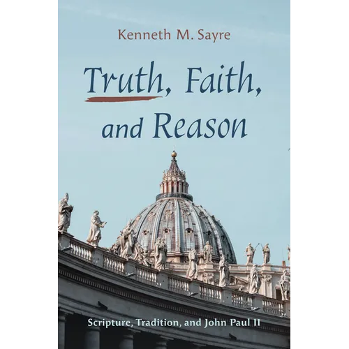 Truth, Faith, and Reason: Scripture, Tradition, and John Paul II - Paperback