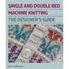 Single and Double Bed Machine Knitting: The Designers Guide - Hardcover