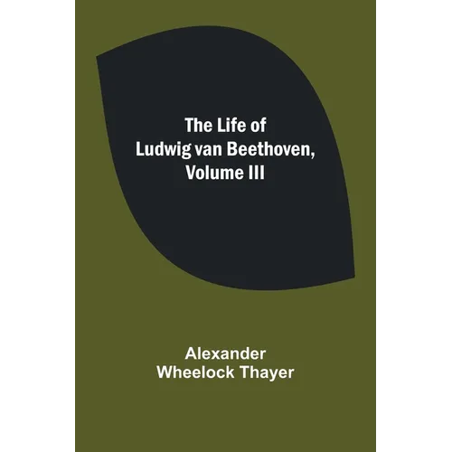 The Life of Ludwig van Beethoven, Volume III - Paperback