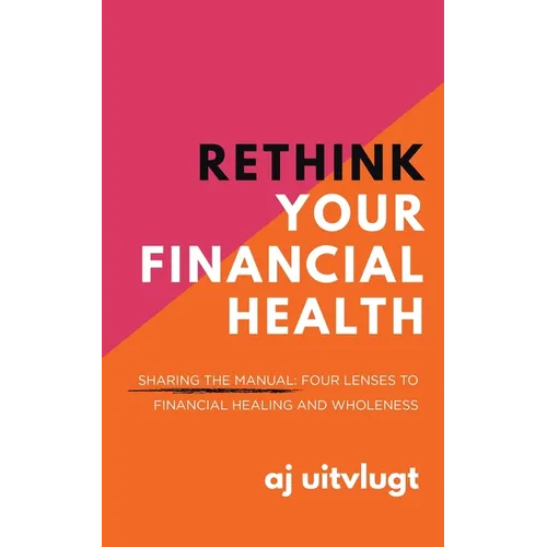 Rethink Your Financial Health: Sharing the Manual: Four Lenses to Financial Healing and Wholeness - Paperback