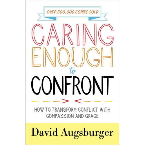 Caring Enough to Confront: How to Transform Conflict with Compassion and Grace - Paperback