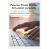 Paperless Private Practice for Lactation Consultants: A Complete Guide to Maximizing Technology for Efficiency, Productivity, and HIPAA Compliance - Paperback