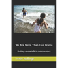 We Are More Than Our Brains: Putting our minds to neuroscience - Paperback