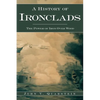 A History of Ironclads: The Power of Iron Over Wood - Hardcover