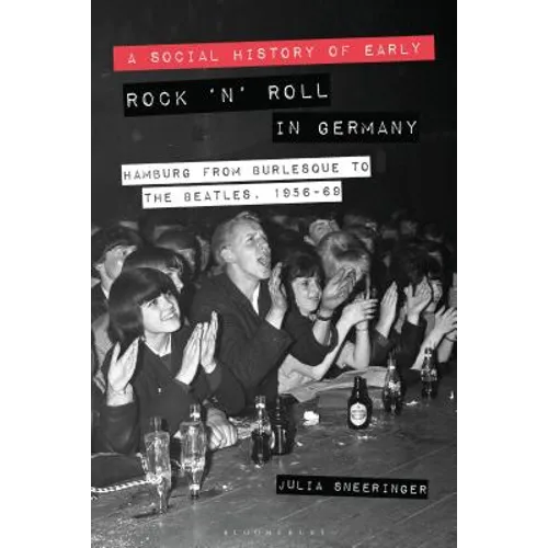 A Social History of Early Rock 'n' Roll in Germany: Hamburg from Burlesque to the Beatles, 1956-69 - Paperback