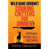 Wild Game Gourmet: Cooking Critters for Dinner: Refined Road Kill Recipes - Paperback