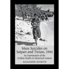 Mass Suicides on Saipan and Tinian, 1944: An Examination of the Civilian Deaths in Historical Context - Paperback