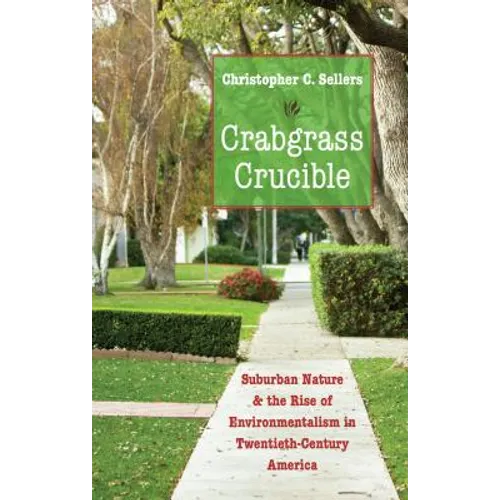 Crabgrass Crucible: Suburban Nature and the Rise of Environmentalism in Twentieth-Century America - Paperback
